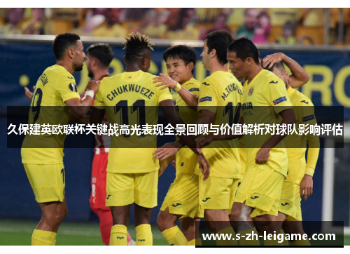 久保建英欧联杯关键战高光表现全景回顾与价值解析对球队影响评估