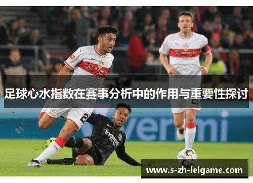 足球心水指数在赛事分析中的作用与重要性探讨
