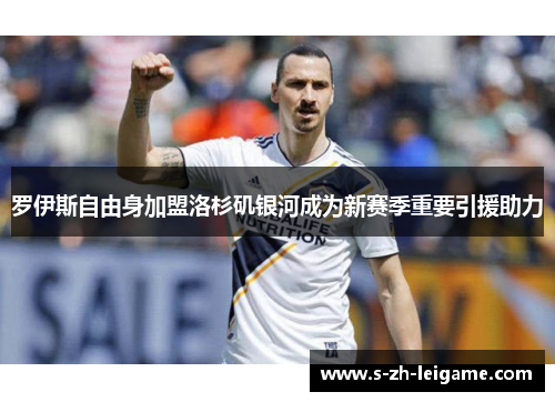 罗伊斯自由身加盟洛杉矶银河成为新赛季重要引援助力