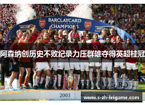 阿森纳创历史不败纪录力压群雄夺得英超桂冠