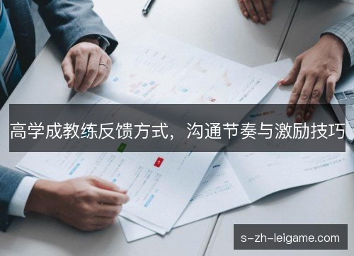高学成教练反馈方式，沟通节奏与激励技巧
